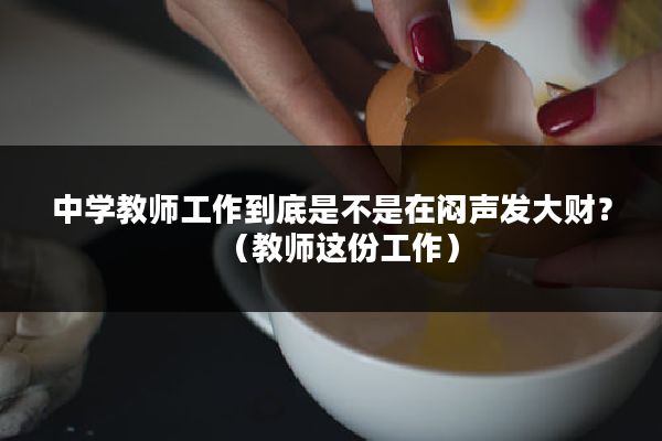 中学教师工作到底是不是在闷声发大财？（教师这份工作）