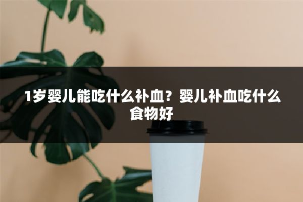 1岁婴儿能吃什么补血？婴儿补血吃什么食物好