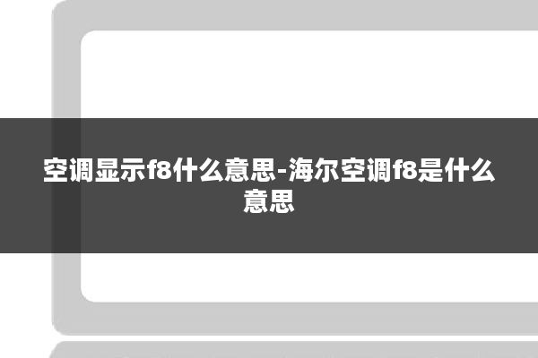 空调显示f8什么意思-海尔空调f8是什么意思