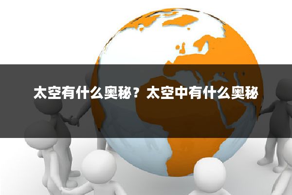太空有什么奥秘?太空中有什么奥秘