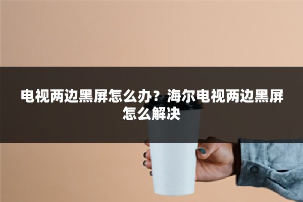 电视两边黑屏怎么办？海尔电视两边黑屏怎么解决