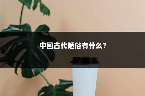 中国古代陋俗有什么？