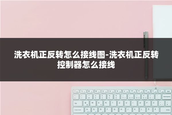 洗衣机正反转怎么接线图-洗衣机正反转控制器怎么接线