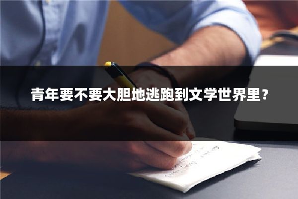 青年要不要大胆地逃跑到文学世界里？