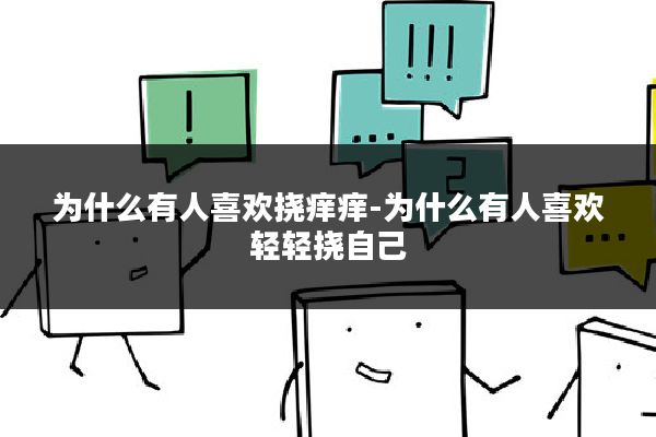 为什么有人喜欢挠痒痒-为什么有人喜欢轻轻挠自己