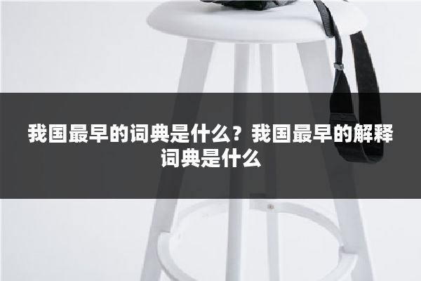 我国最早的词典是什么？我国最早的解释词典是什么