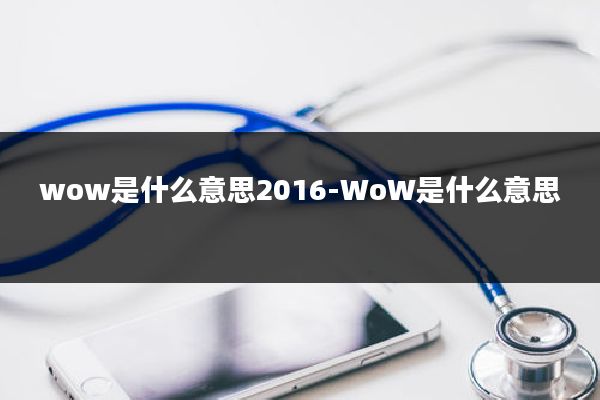 wow是什么意思2016-WoW是什么意思