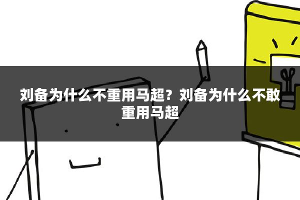 刘备为什么不重用马超?刘备为什么不敢重用马超