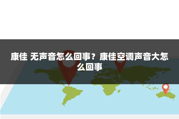 康佳 无声音怎么回事?康佳空调声音大怎么回事