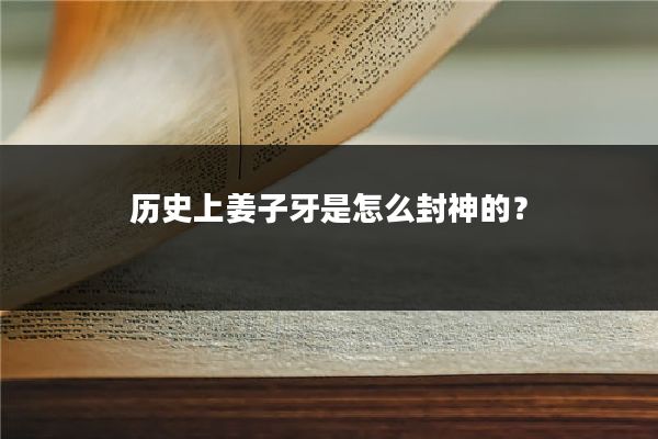 历史上姜子牙是怎么封神的？