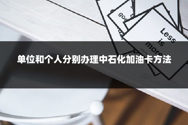单位和个人分别办理中石化加油卡方法