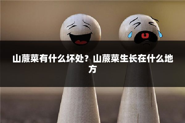 山蕨菜有什么坏处?山蕨菜生长在什么地方