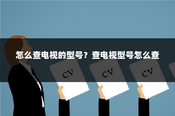 怎么查电视的型号?查电视型号怎么查