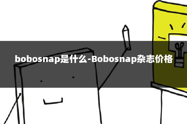 bobosnap是什么-Bobosnap杂志价格