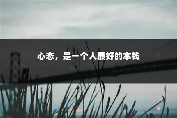 心态，是一个人最好的本钱
