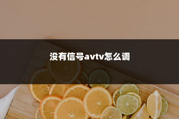 没有信号avtv怎么调