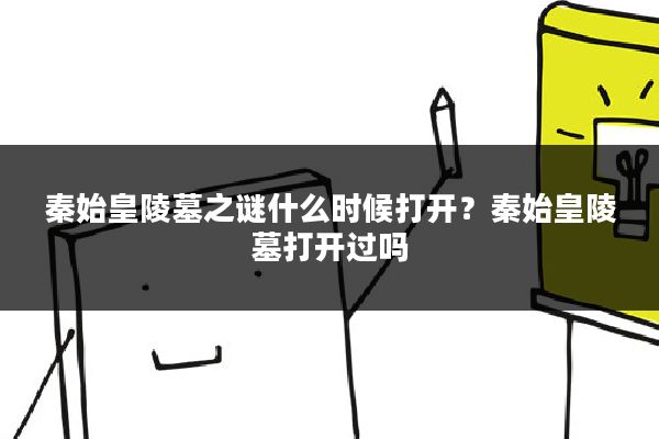 秦始皇陵墓之谜什么时候打开？秦始皇陵墓打开过吗