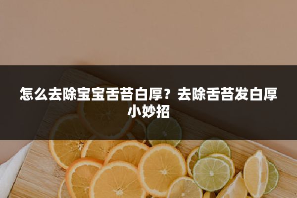 怎么去除宝宝舌苔白厚？去除舌苔发白厚小妙招