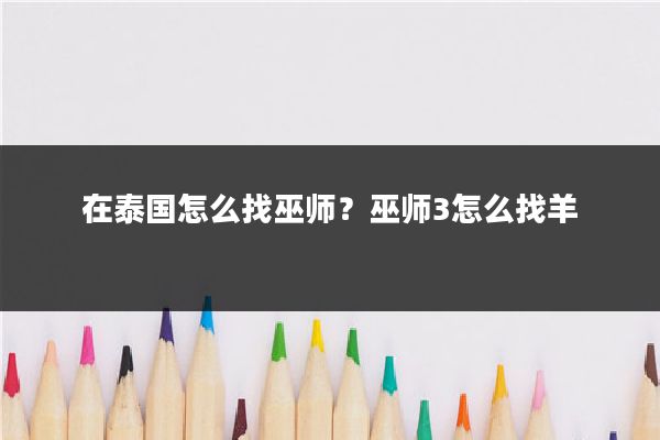 在泰国怎么找巫师？巫师3怎么找羊